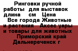 Ринговки ручной работы, для выставок - длина 80 см › Цена ­ 1 500 - Все города Животные и растения » Аксесcуары и товары для животных   . Приморский край,Дальнереченск г.